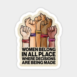 Women Belong In All Place Where Decisions Are Being Made Magnet