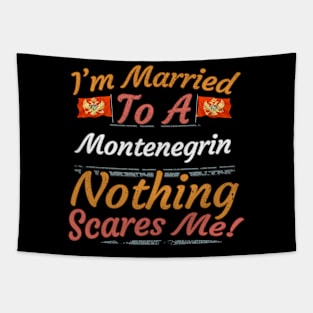 I'm Married To A Montenegrin Nothing Scares Me - Gift for Montenegrin From Montenegro Europe,Southern Europe, Tapestry