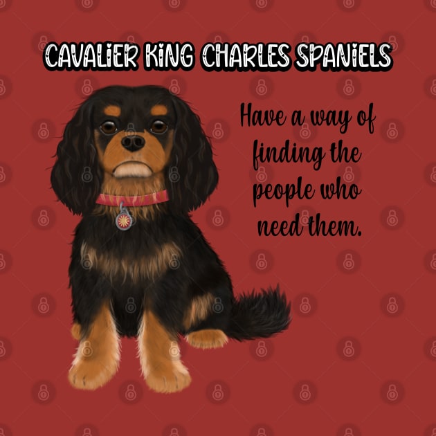 Cavaliers have a way of finding the people who need them. (Black & Tan) by Cavalier Gifts