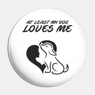At Least My Dog Loves Me for Women Funny Dog Pin