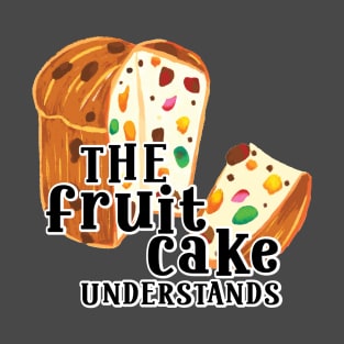 Funny Quote The Fruit cake undestands slogan T-Shirt