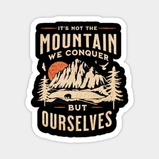 It's Not the Mountain We Conquer But Ourselves Magnet