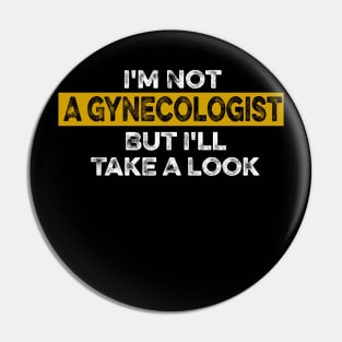 I'm Not A Gynecologist But I'll Take A Look funny saying Pin