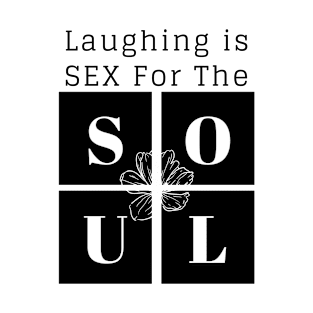 Laughing is SEX for the SOUL T-Shirt