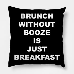 BRUNCH WITHOUT BOOZE IS JUST BREAKFAST Pillow