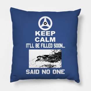 Keep Calm It'll Be Filled Soon...Said No One T-Shirt Pillow