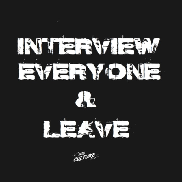 Interview Everyone & Leave by The Bob Culture Podcast