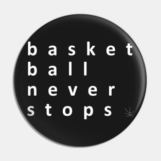 basketball never stops, basketball never stops shirt Pin