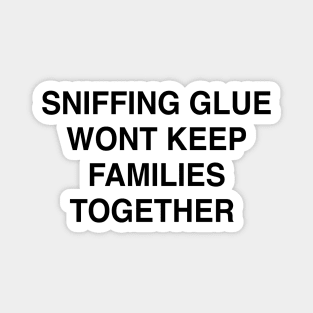 SNIFFING GLUE WONT KEEP FAMILIES TOGETHER Magnet