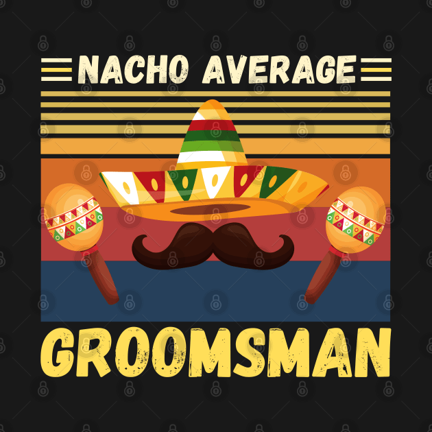 Nacho Average Groomsman, Funny Bachelor Grooms Team Party by JustBeSatisfied