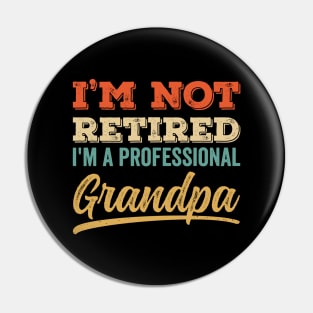 I'm Not Retired I'm a Professional Grandpa Pin