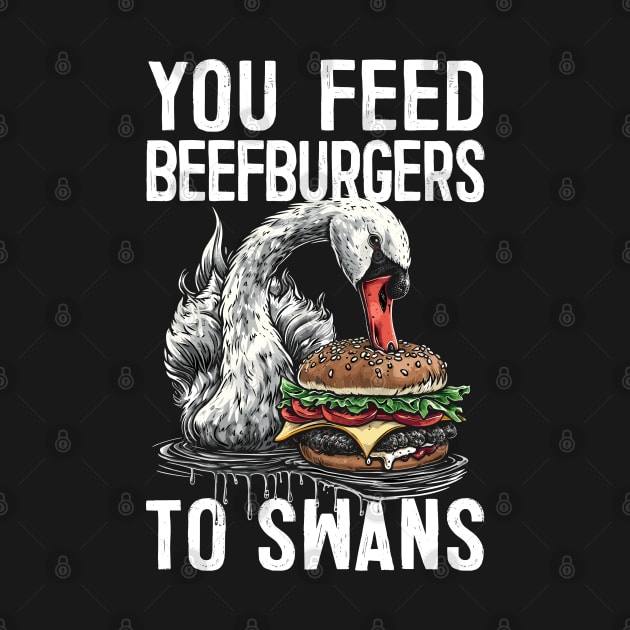 You Feed Beefburgers To Swans by DankFutura