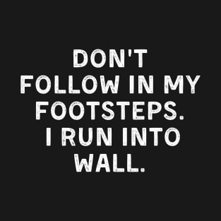 Don't Follow In My Footsteps I Run Into Walls Clumsy T-Shirt