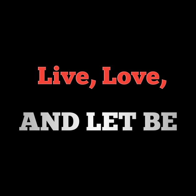 Live, love, and let be by aboss