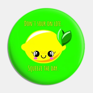 Don't sour on life. Squeeze the day. Pin