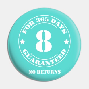 Birthday 8 for 365 Days Guaranteed Pin