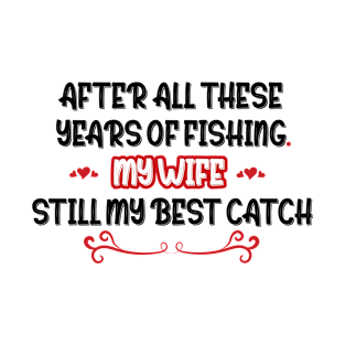 After all these years of fishing my wife is still my best catch cool modern design T-Shirt