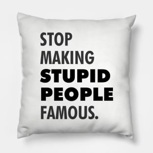 Stop making stupid people famous Pillow