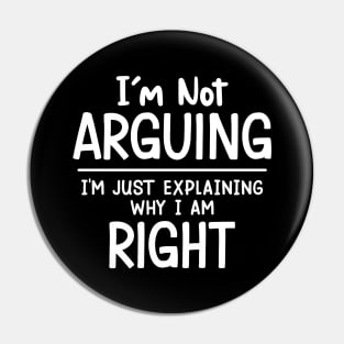 I'm Not Arguing I'm Just Explaining Why I Am Right Pin