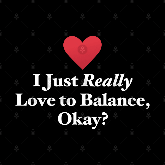 I Just Really Love to Balance, Okay? by MapYourWorld