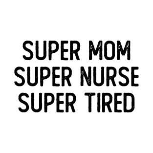 Super Mom Super Nurse Super Tired T-Shirt