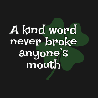 Irish Saying - A Kind Word Never Broke Anyone’s Mouth T-Shirt