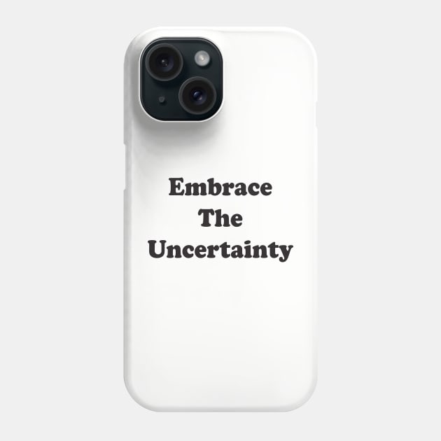 Embrace The Uncertainty Phone Case by Brain Zaps Suck
