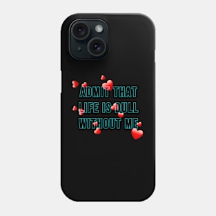 Admit that life is dull without me Phone Case