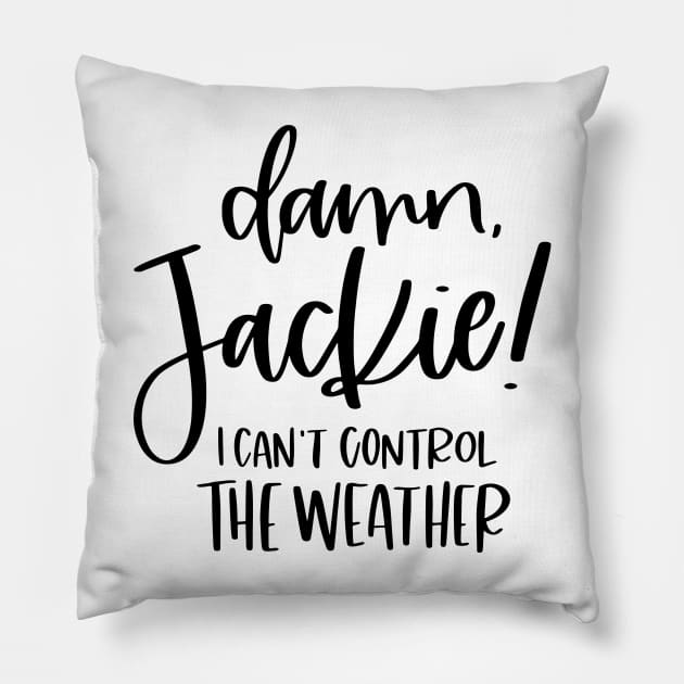 Damn Jackie I Can't Control The Weather Pillow by SpacemanTees