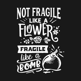 Not Fragile Like A Flower Fragile Like A Bomb Motivational Quote T-Shirt