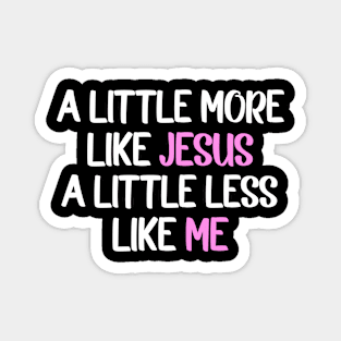 A Little More Like Jesus A Little Less Like Me Magnet