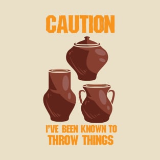 Caution I've Been Known to Throw Things | Pottery and Ceramics T-Shirt