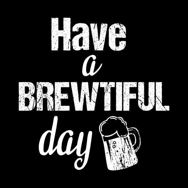 Have a brewtiful day, beer lover gifts by cypryanus