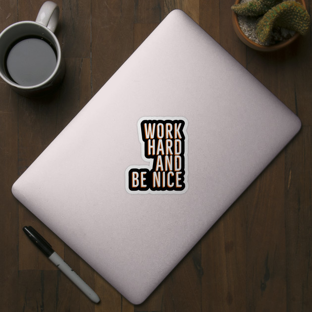 Work Hard And Be Nice - Work Hard And Be Nice - Sticker
