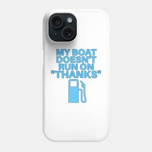 My Boat Doesn't Run On "Thanks" Phone Case