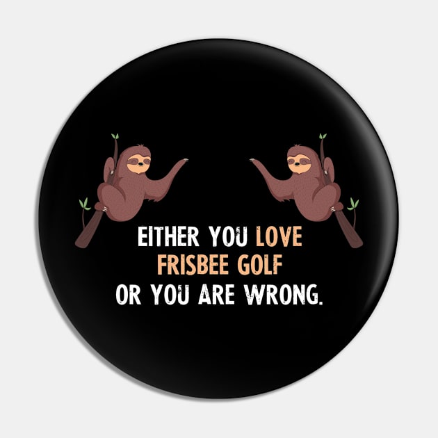 Either You Love Frisbee Golf Or You Are Wrong - With Cute Sloths Hanging Pin by divawaddle