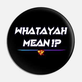 WHATAYAH MEAN!? Design 1. Pin