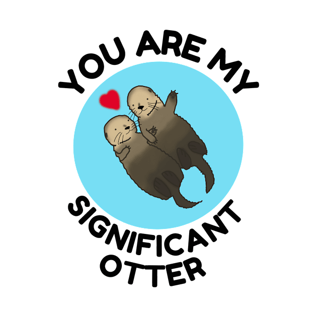 You Are My Significant Otter, love, valentines day by DesignsBySaxton