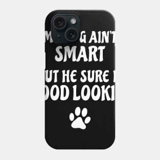 My Dog Ain't Smart But He Sure Is Good Lookin' Phone Case