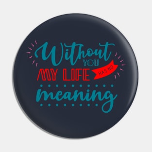 Without you my life has no meaning Pin