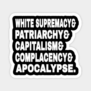 White Supremacy& Patriarchy& Capitalism& Complacency& Apocalypse. - White - Front Magnet