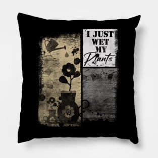 I Just Wet My Plants Gardening Fashion Pillow