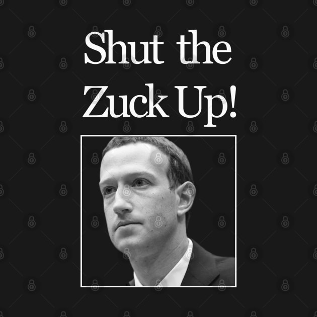 Shut the Zuck up! by Snapdragon