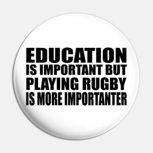 Education Is Important But Rugby Is More Importanter Pin