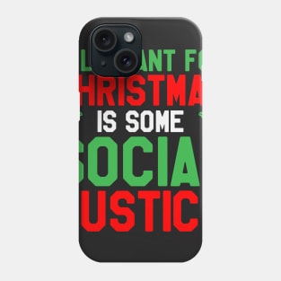 All I Want For Christmas Is Some Social Justice -  Funny Christmas Phone Case