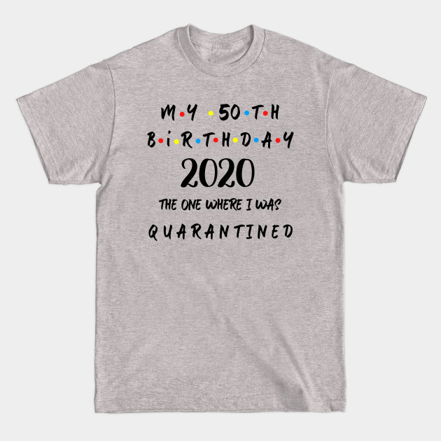 Discover My 50th Birthday 2020 The One Where I Was Quarantined - 50th Birthday - T-Shirt