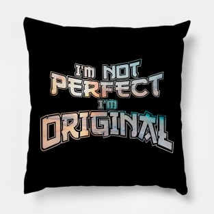 I’m not perfect I’m original Pillow