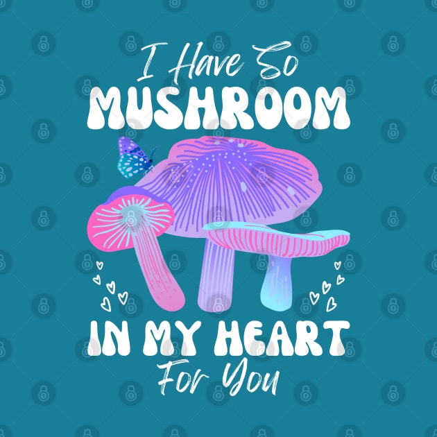 I Have So Mushroom in my Heart for You | Mushroom Quote by Auraya Studio