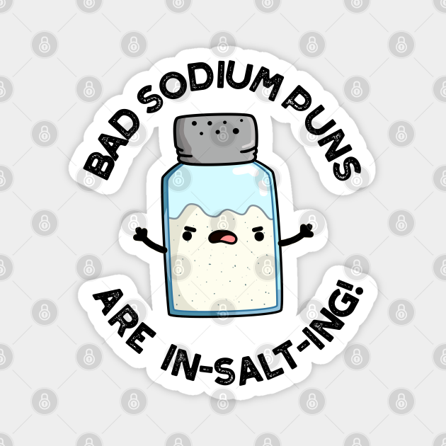 Bad Sodium Puns Are In-salt-ing Cute Salt Pun - Salt Pun - Magnet | TeePublic Bad Sodium Puns Are In-salt-ing Cute Salt Pun - Salt Pun - Magnet | TeePublic