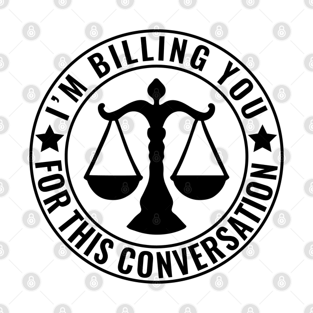 I'm Billing You For This Conversation Funny Lawyer by HeroGifts